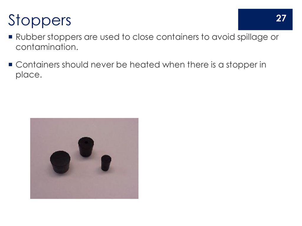 Stoppers Rubber stoppers are used to close containers to avoid spillage or contamination.