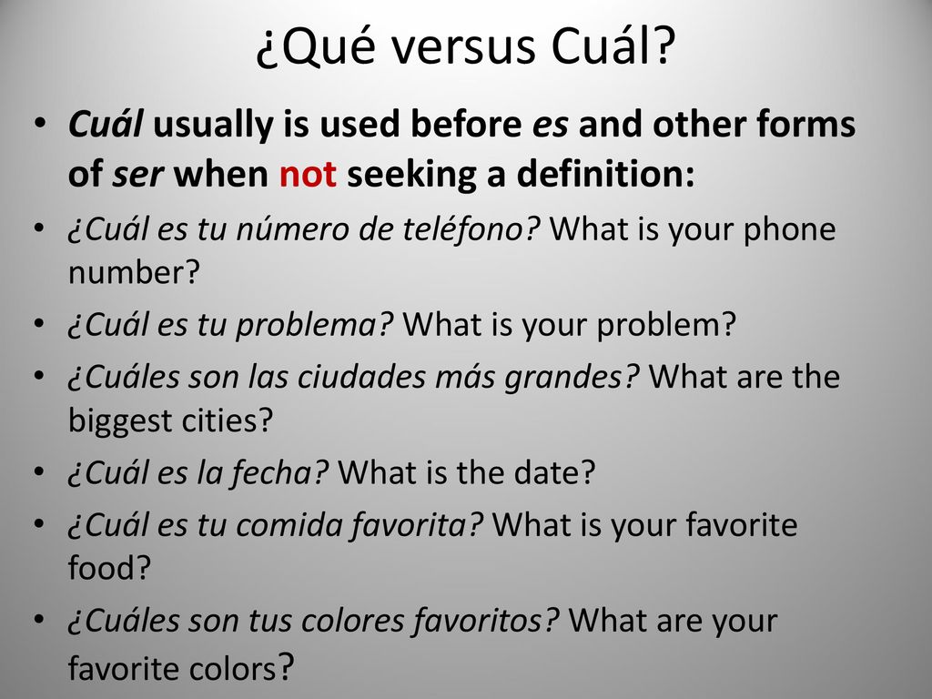 ¿Qué versus Cuál Cuál usually is used before es and other forms of ser when not seeking a definition: