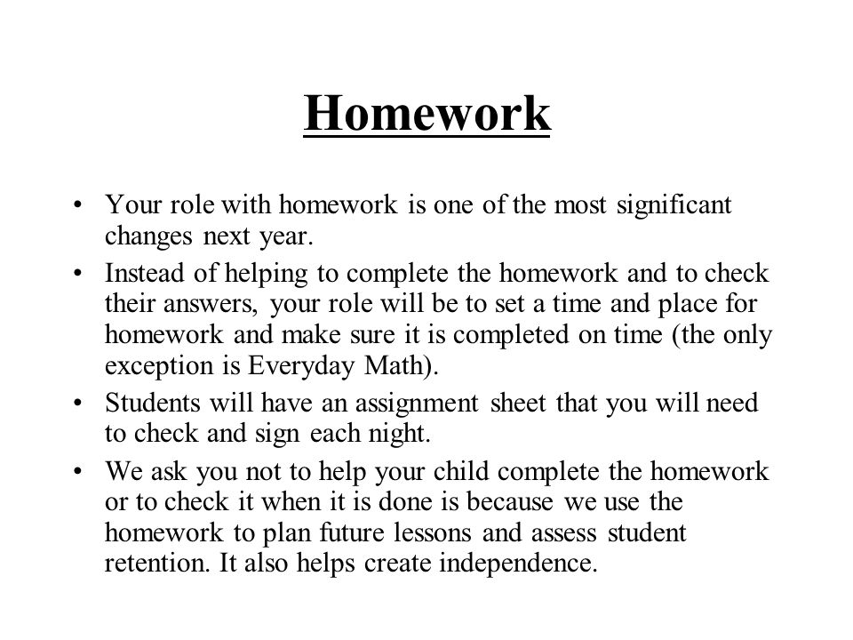 Homework Your role with homework is one of the most significant changes next year.
