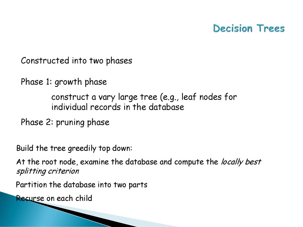 Decision Trees Constructed into two phases Phase 1: growth phase