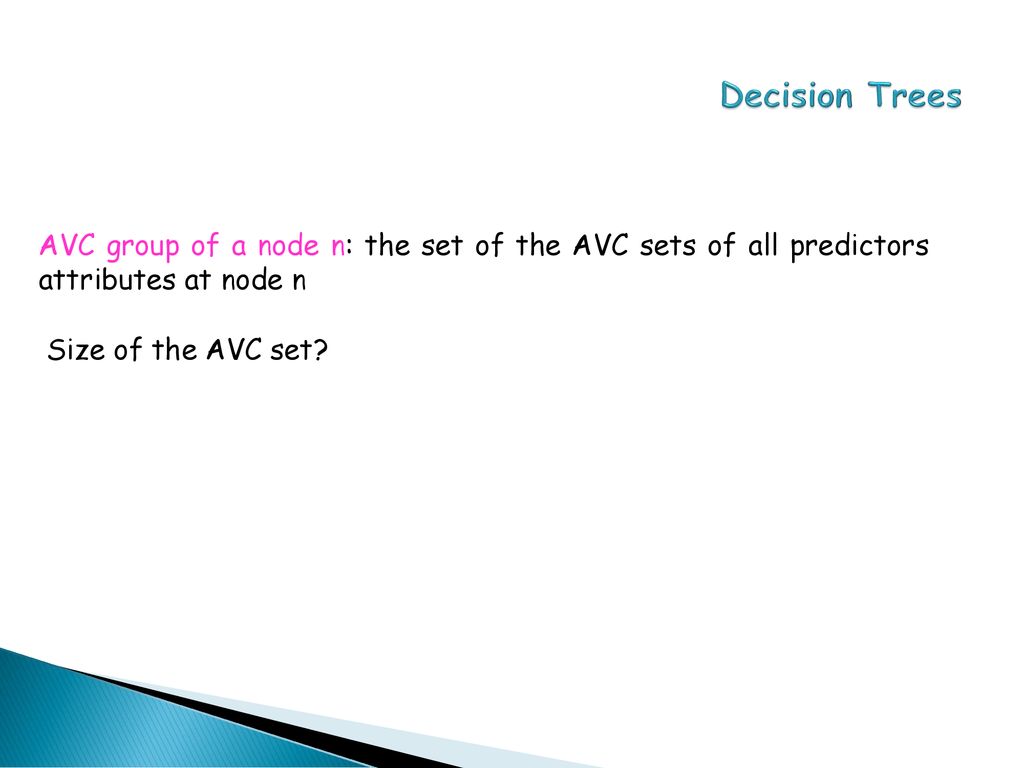 Decision Trees AVC group of a node n: the set of the AVC sets of all predictors attributes at node n.