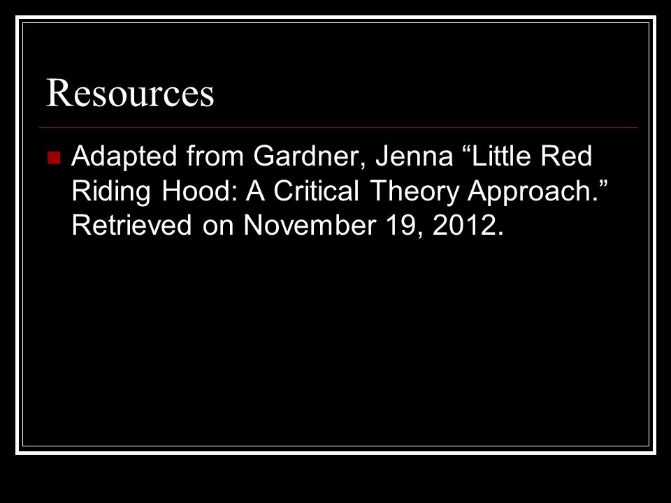 Resources Adapted from Gardner, Jenna Little Red Riding Hood: A Critical Theory Approach. Retrieved on November 19,