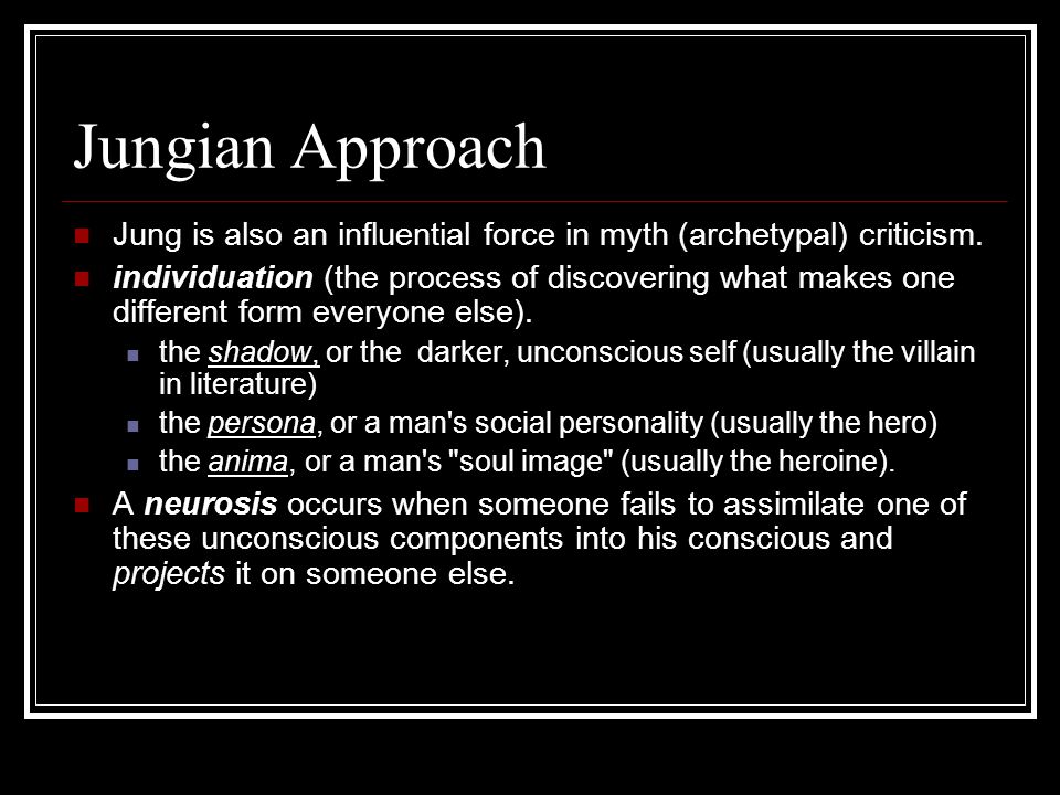 Jungian Approach Jung is also an influential force in myth (archetypal) criticism.