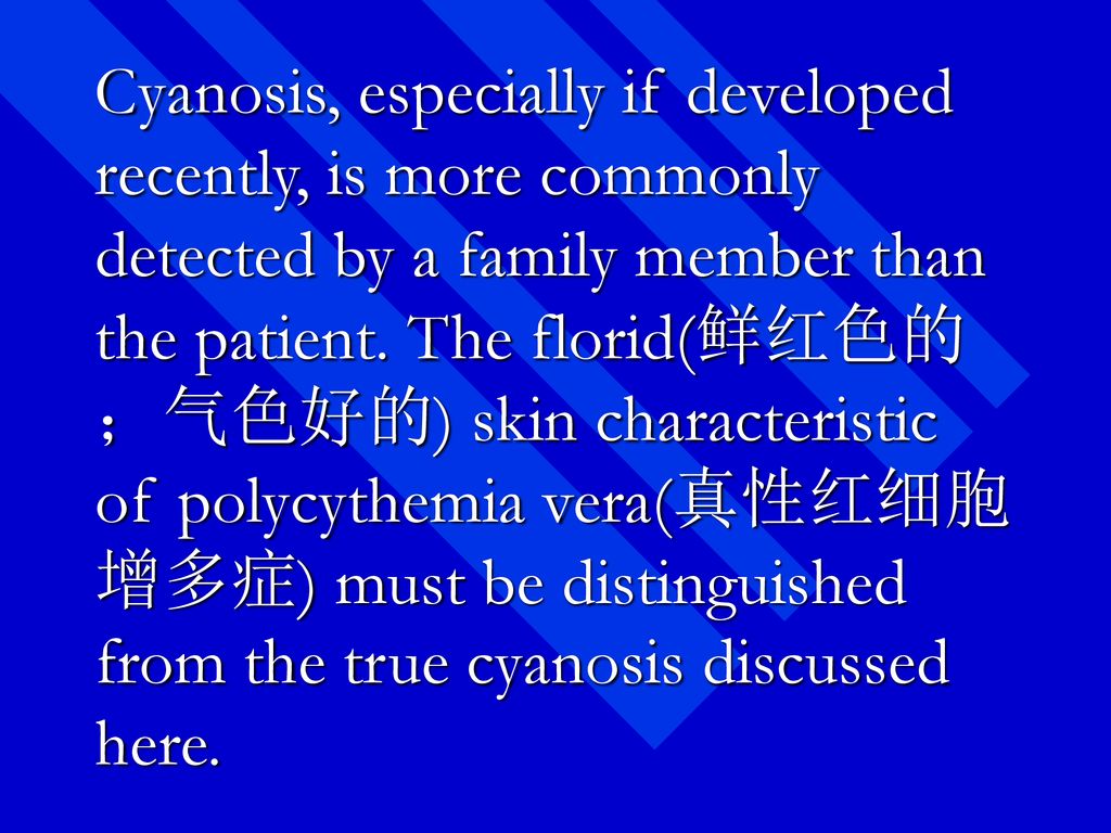 Cyanosis, especially if developed recently, is more commonly detected by a family member than the patient.
