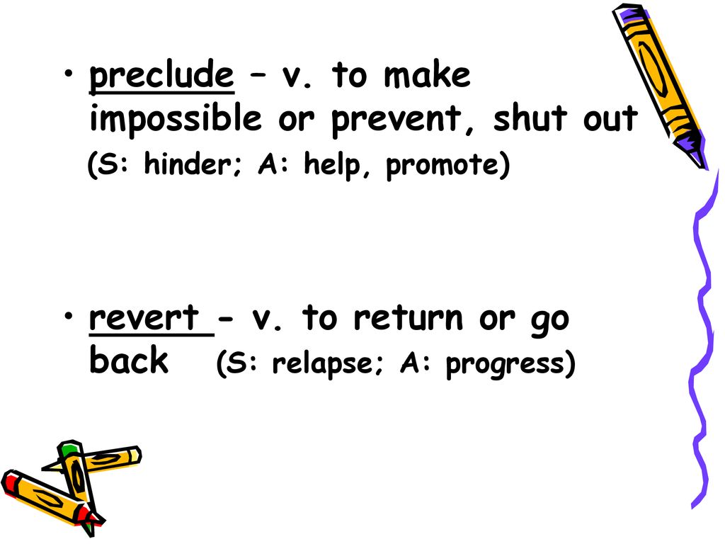 preclude – v. to make impossible or prevent, shut out
