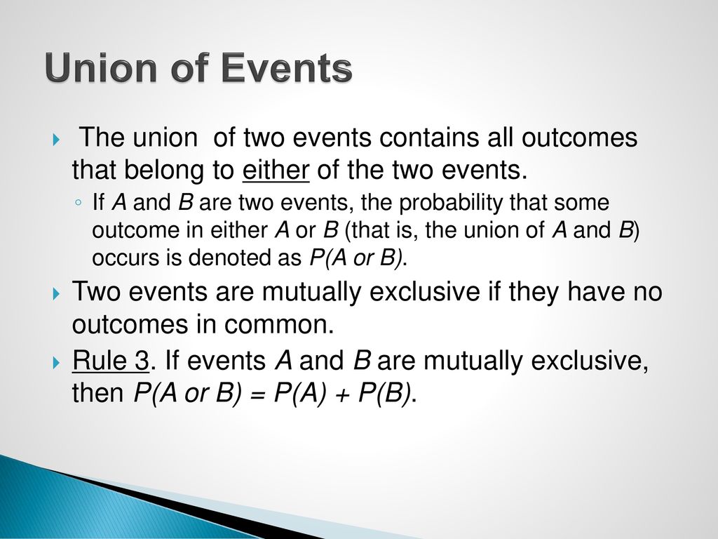 Union of Events The union of two events contains all outcomes that belong to either of the two events.