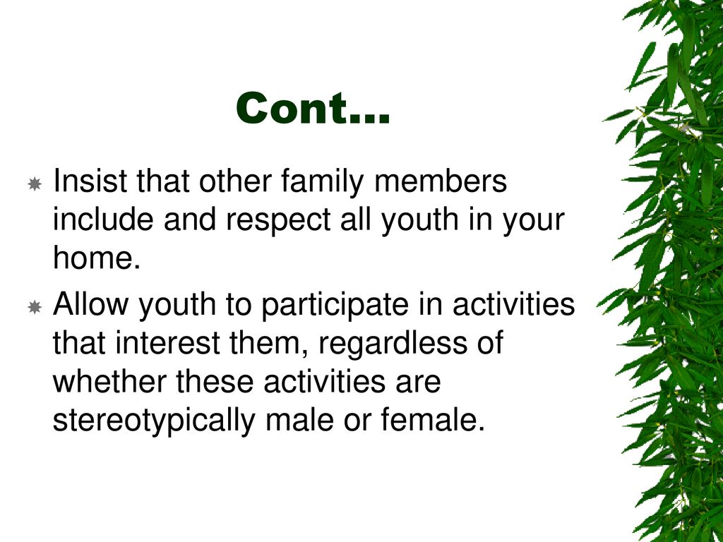 Cont… Insist that other family members include and respect all youth in your home.