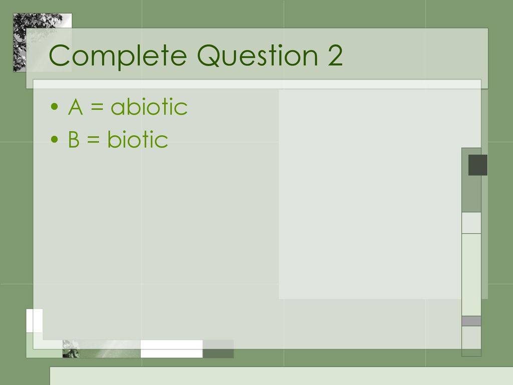 Complete Question 2 A = abiotic B = biotic