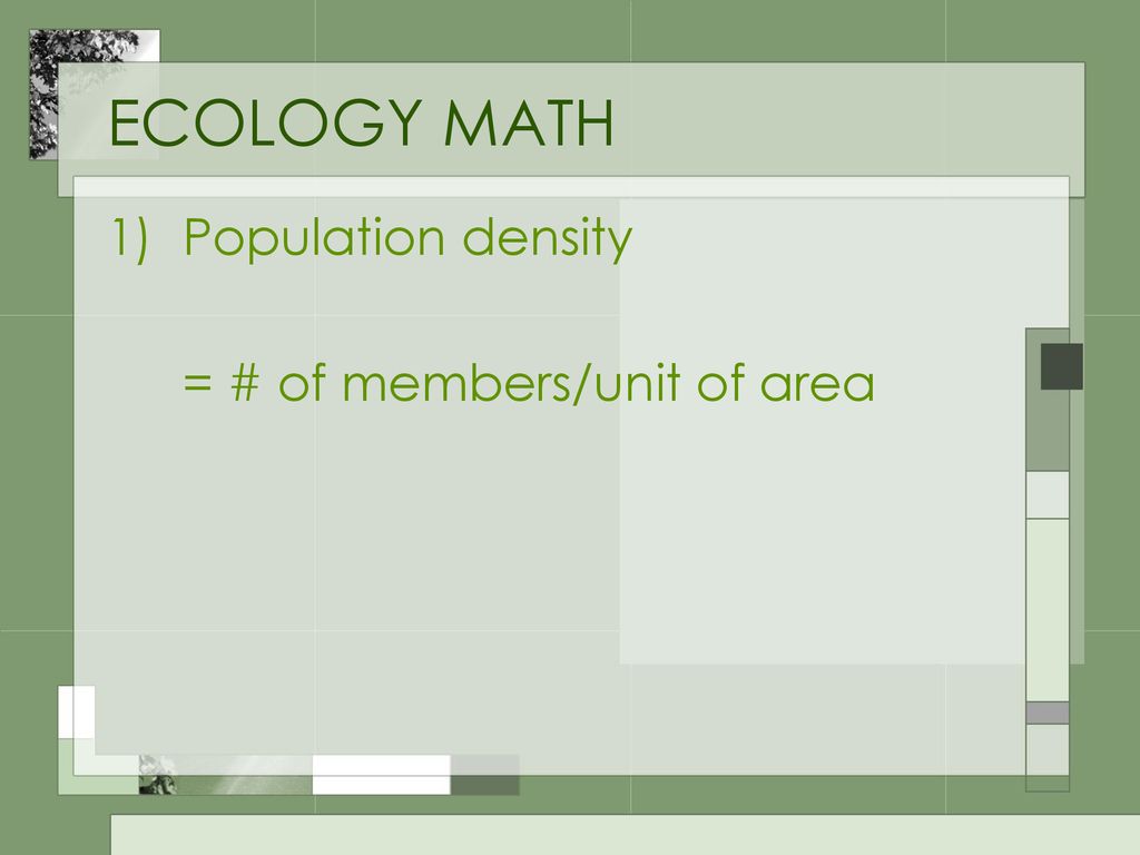 ECOLOGY MATH Population density = # of members/unit of area