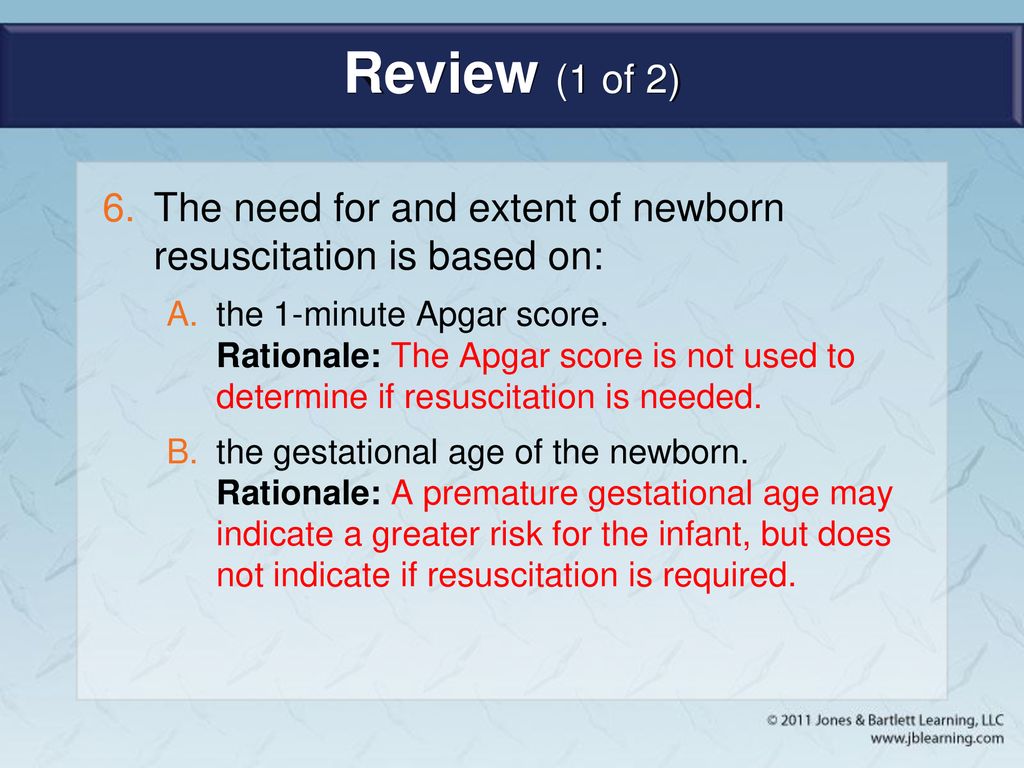 Review (1 of 2) The need for and extent of newborn resuscitation is based on: