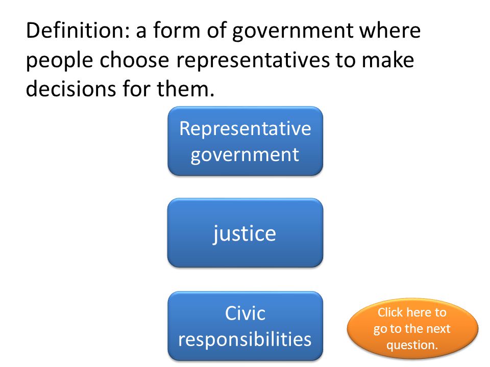 Definition: a form of government where people choose representatives to make decisions for them.