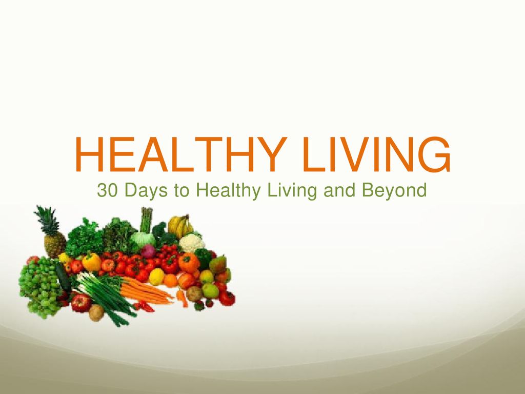 30 Days to Healthy Living and Beyond - ppt download