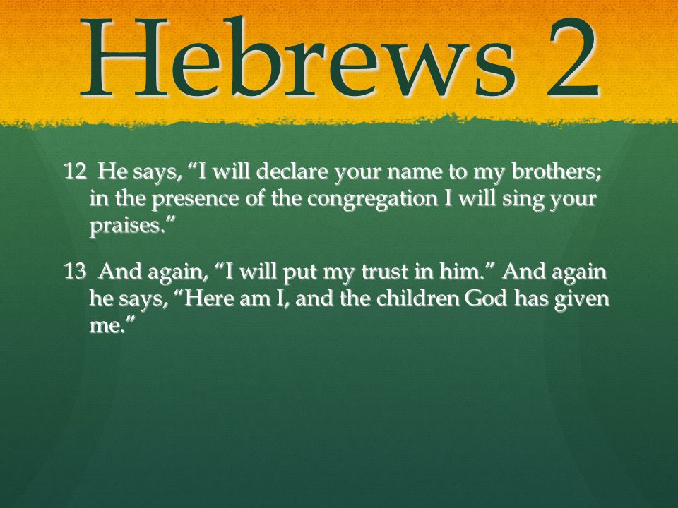 Hebrews 2 12 He says, I will declare your name to my brothers; in the presence of the congregation I will sing your praises.