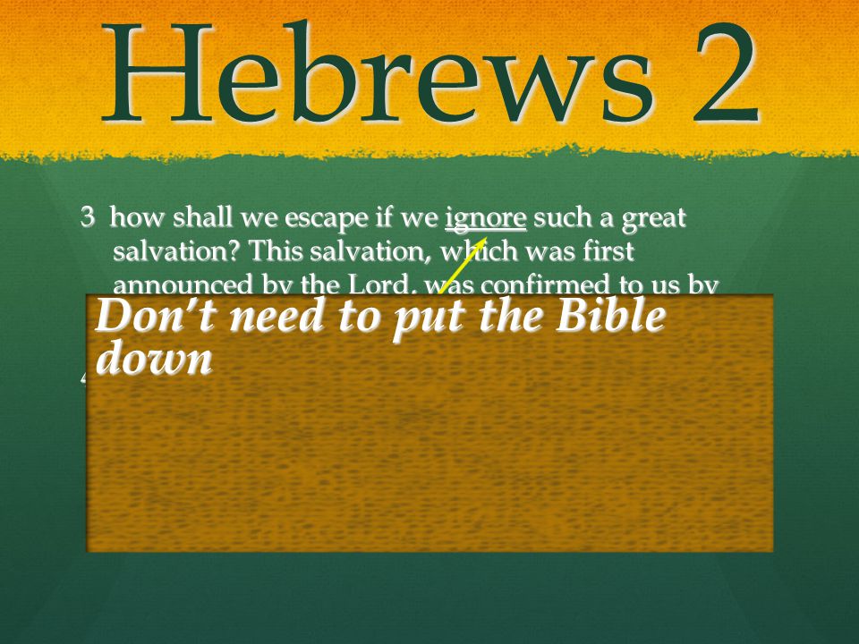Hebrews 2 Don’t need to put the Bible down