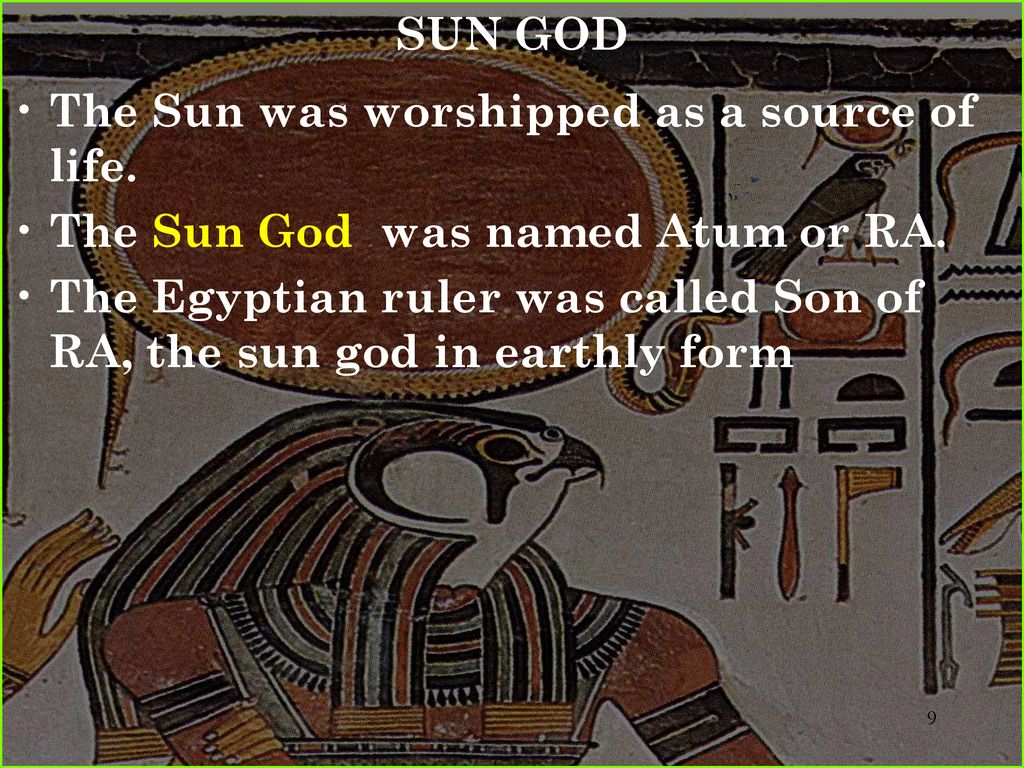 SUN GOD The Sun was worshipped as a source of life. The Sun God was named Atum or RA.