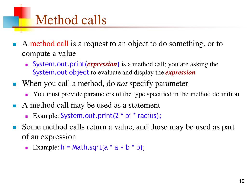 Method calls A method call is a request to an object to do something, or to compute a value.