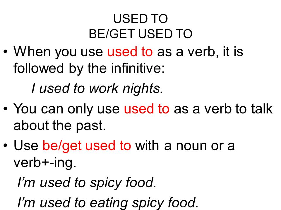 When you use used to as a verb, it is followed by the infinitive:
