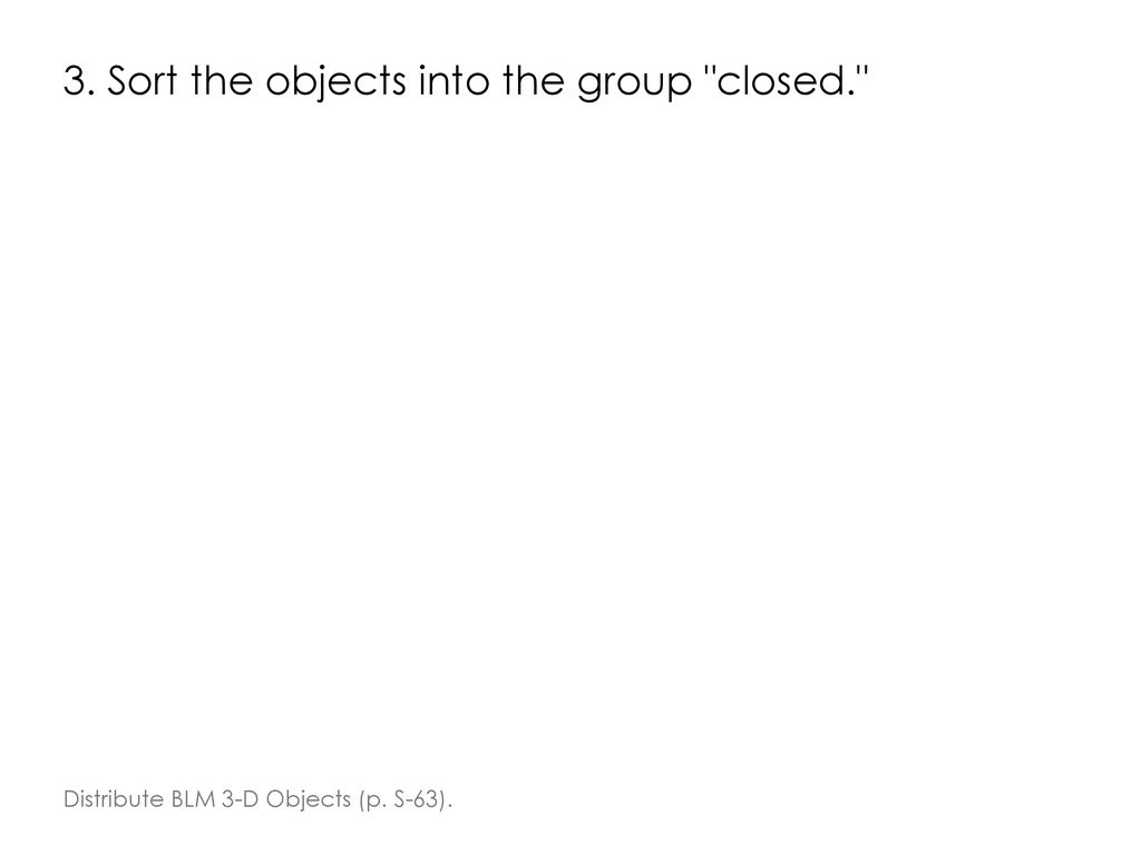 3. Sort the objects into the group closed.