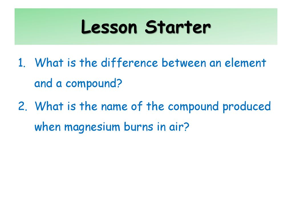 Lesson Starter What is the difference between an element and a compound.