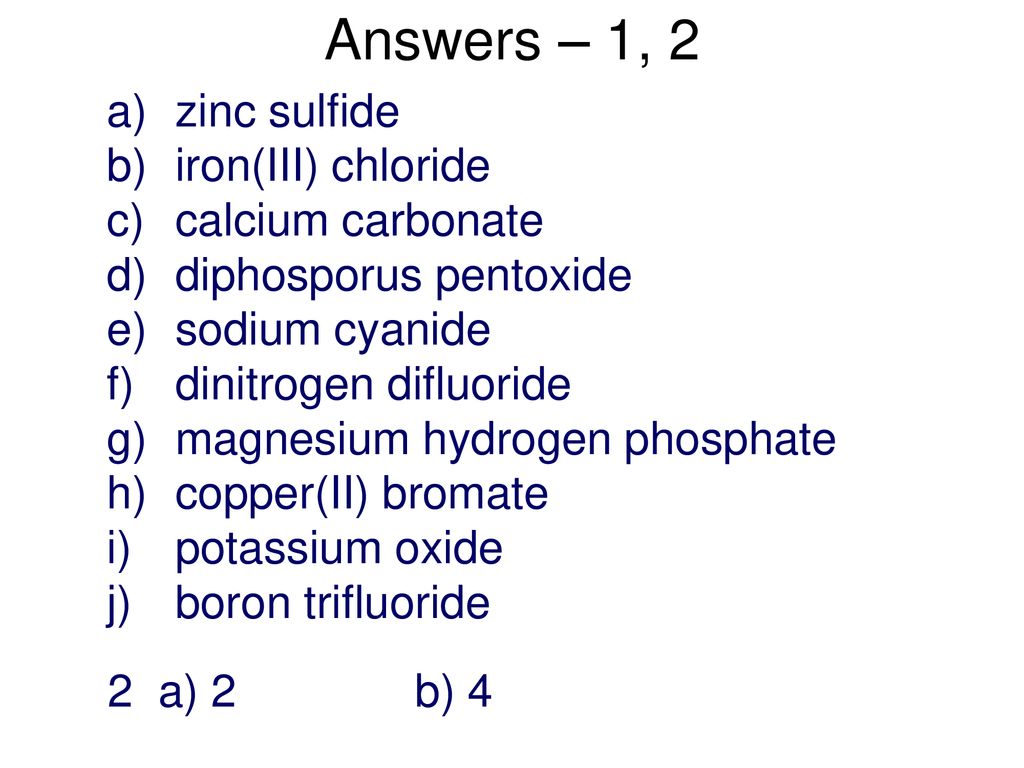 Answers – 1, 2 zinc sulfide iron(III) chloride calcium carbonate