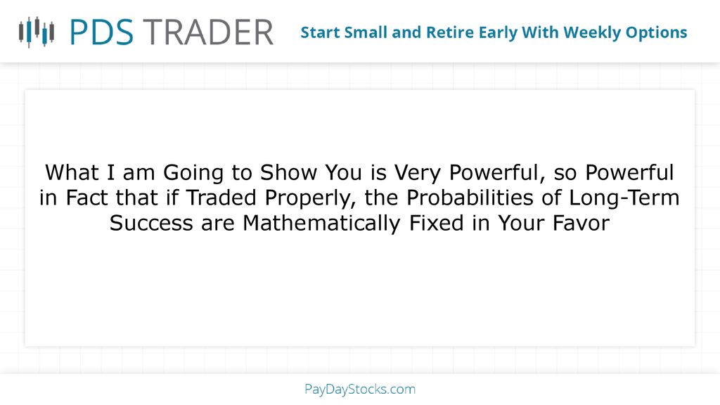 What I am Going to Show You is Very Powerful, so Powerful in Fact that if Traded Properly, the Probabilities of Long-Term Success are Mathematically Fixed in Your Favor