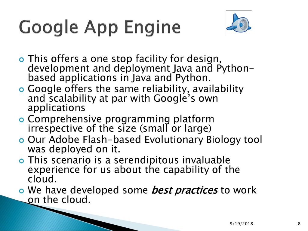Google App Engine This offers a one stop facility for design, development and deployment Java and Python- based applications in Java and Python.