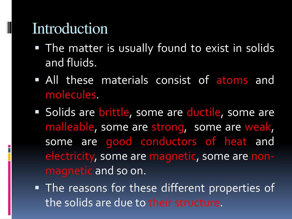 Introduction The matter is usually found to exist in solids and fluids. All these materials consist of atoms and molecules.