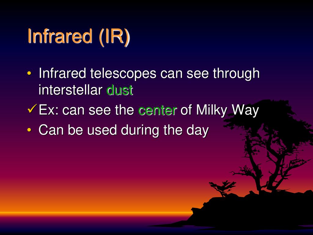 Infrared (IR) Infrared telescopes can see through interstellar dust