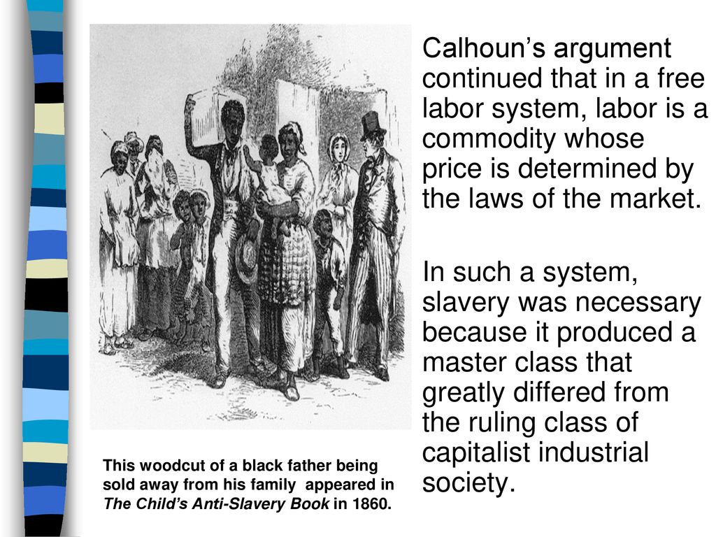 Calhoun’s argument continued that in a free labor system, labor is a commodity whose price is determined by the laws of the market.