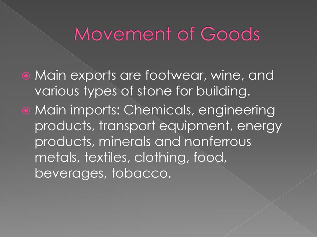 Movement of Goods Main exports are footwear, wine, and various types of stone for building.