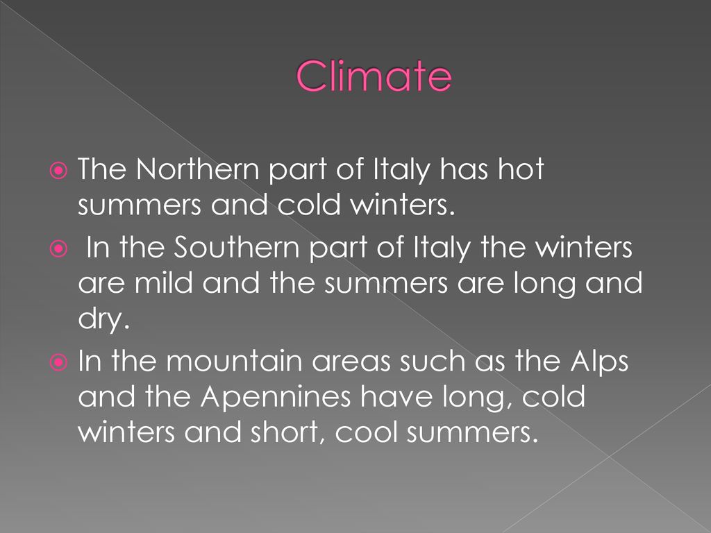 Climate The Northern part of Italy has hot summers and cold winters.
