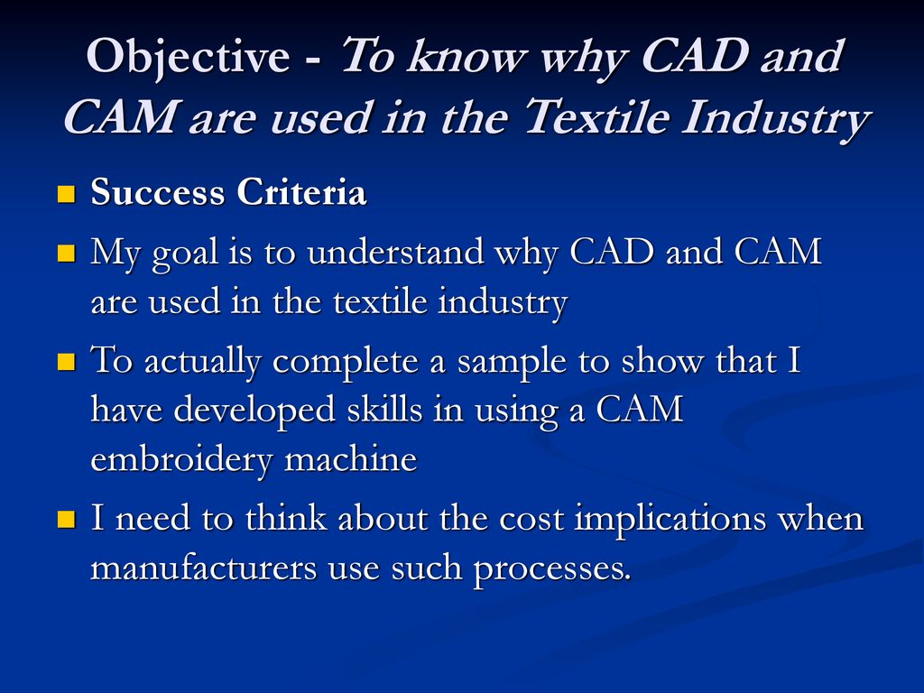 Objective - To know why CAD and CAM are used in the Textile Industry