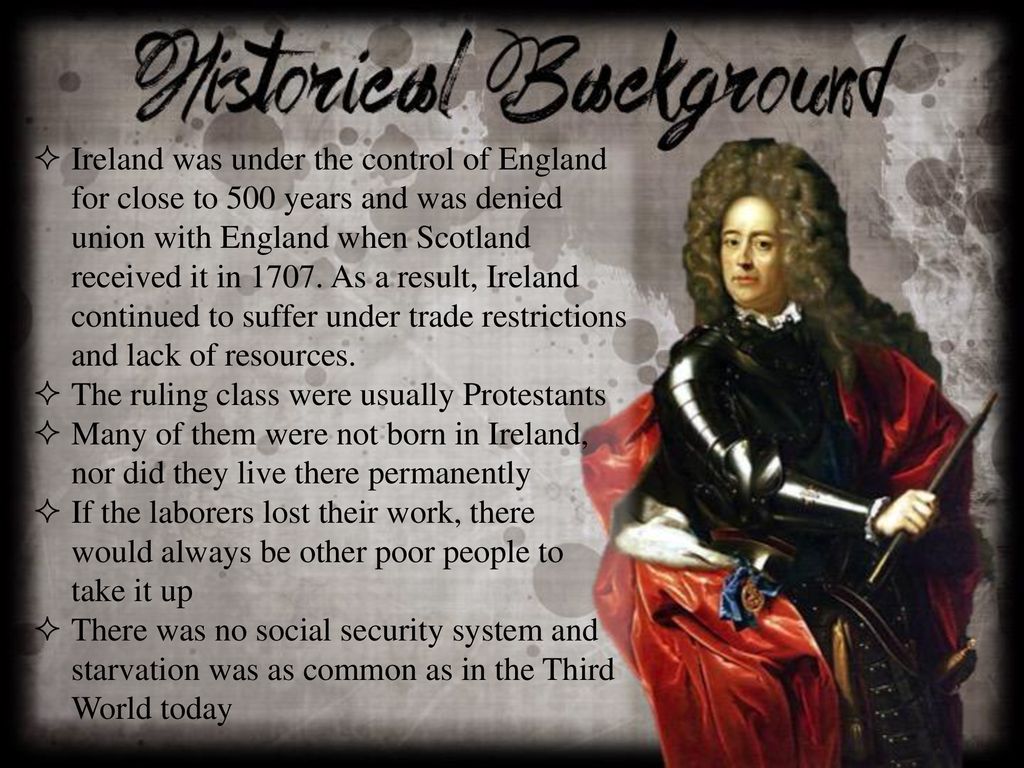 Ireland was under the control of England for close to 500 years and was denied union with England when Scotland received it in As a result, Ireland continued to suffer under trade restrictions and lack of resources.
