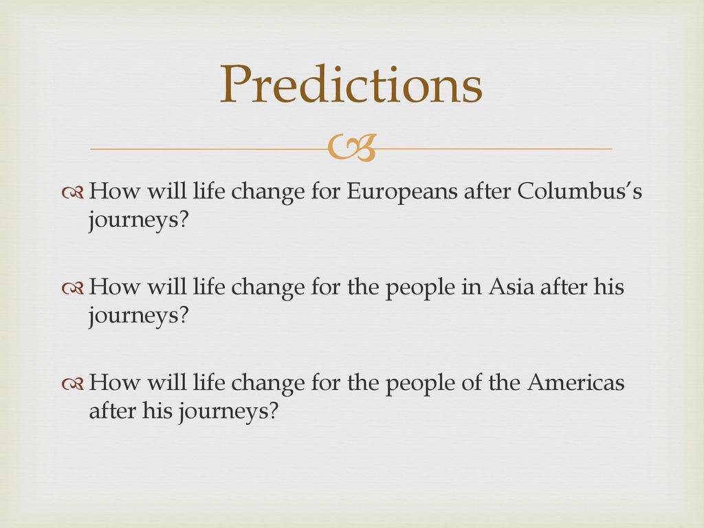 Predictions How will life change for Europeans after Columbus’s journeys How will life change for the people in Asia after his journeys