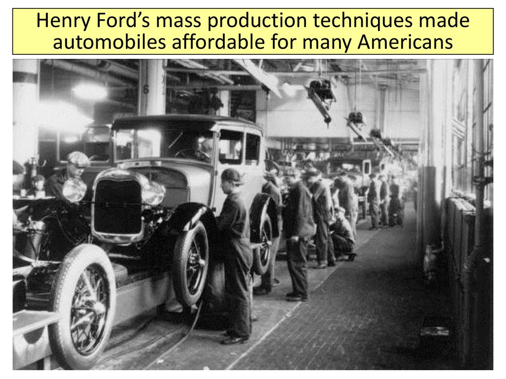 Henry Ford’s mass production techniques made automobiles affordable for many Americans