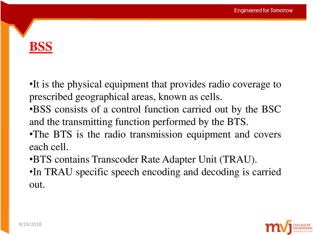 BSS It is the physical equipment that provides radio coverage to prescribed geographical areas, known as cells.