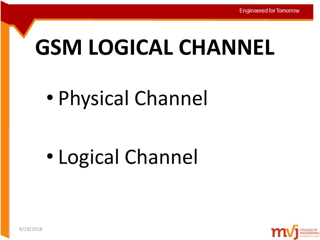 GSM LOGICAL CHANNEL Physical Channel Logical Channel 9/19/2018