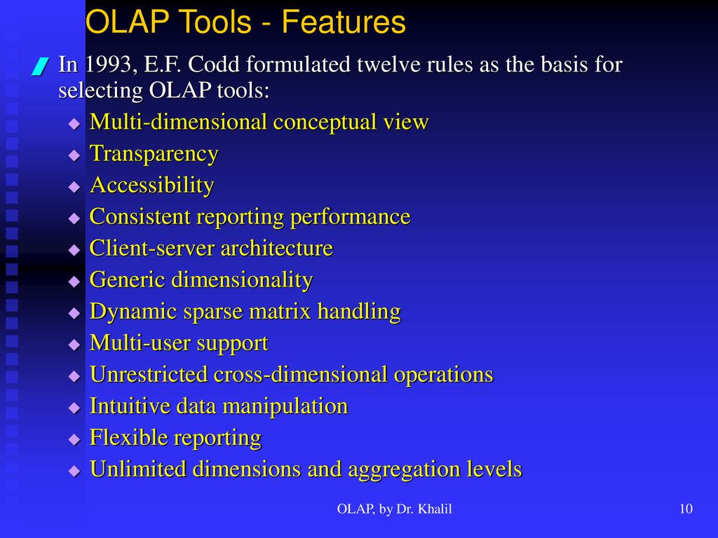OLAP Tools - Features In 1993, E.F. Codd formulated twelve rules as the basis for selecting OLAP tools: