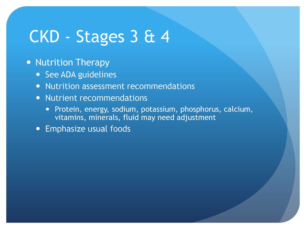 CKD - Stages 3 & 4 Nutrition Therapy See ADA guidelines