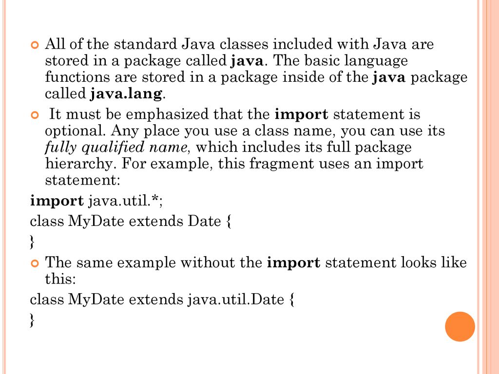 All of the standard Java classes included with Java are stored in a package called java. The basic language functions are stored in a package inside of the java package called java.lang.