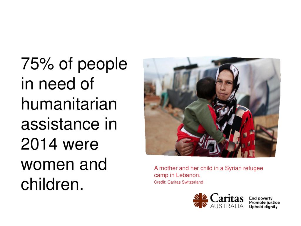 75% of people in need of humanitarian assistance in 2014 were women and children.