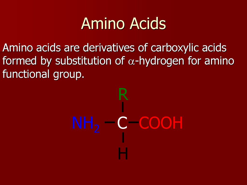Amino Acids Amino acids are derivatives of carboxylic acids formed by substitution of -hydrogen for amino functional group.
