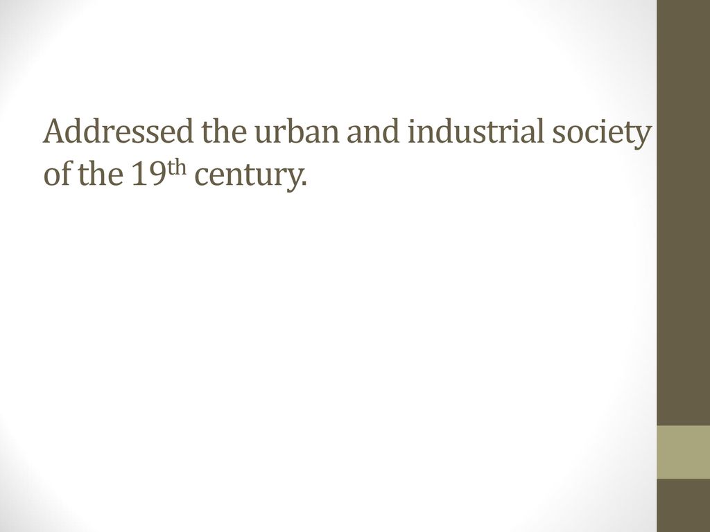 Addressed the urban and industrial society of the 19th century.