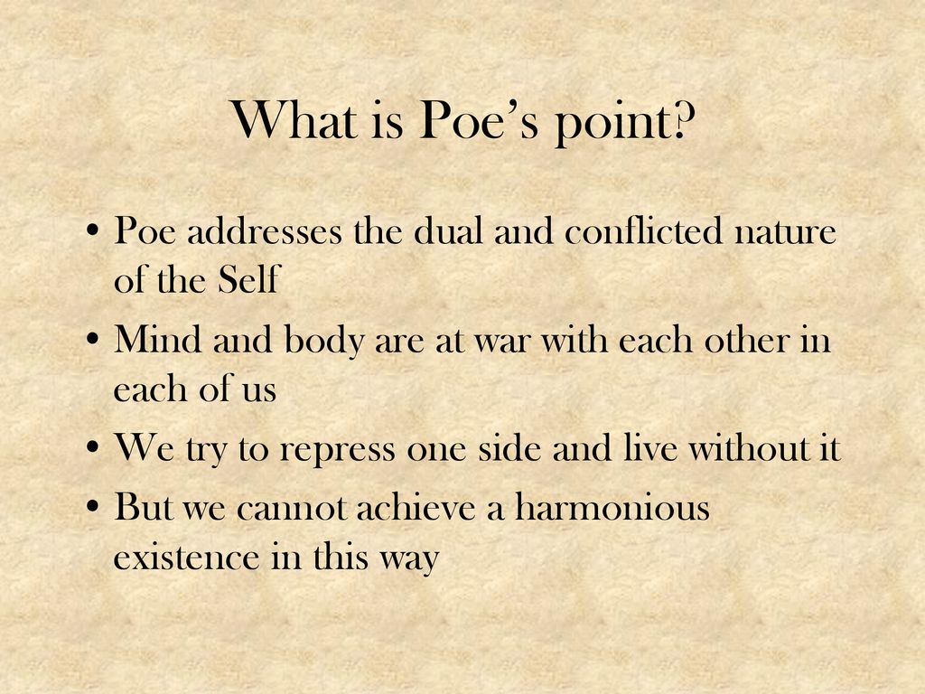 What is Poe’s point Poe addresses the dual and conflicted nature of the Self. Mind and body are at war with each other in each of us.