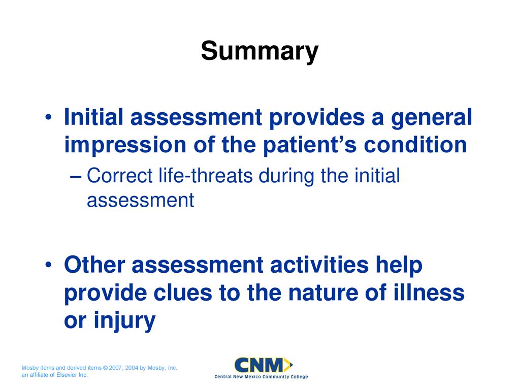 9/20/2018 Summary. Initial assessment provides a general impression of the patient’s condition. Correct life-threats during the initial assessment.
