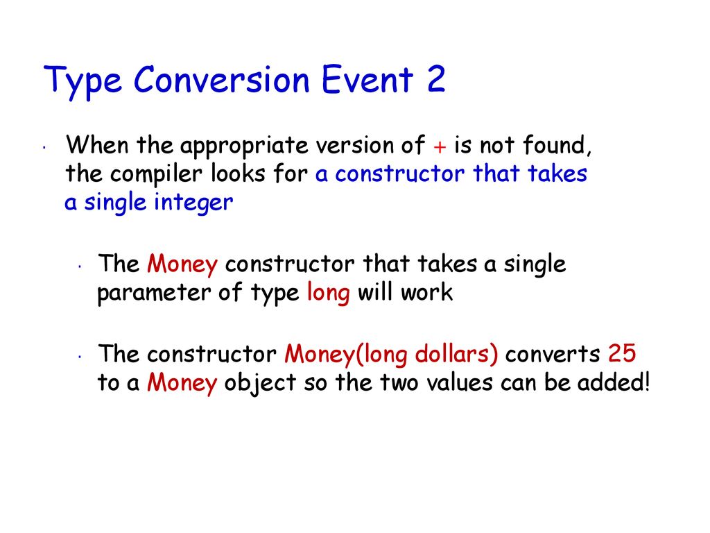 Type Conversion Event 2 When the appropriate version of + is not found, the compiler looks for a constructor that takes a single integer.