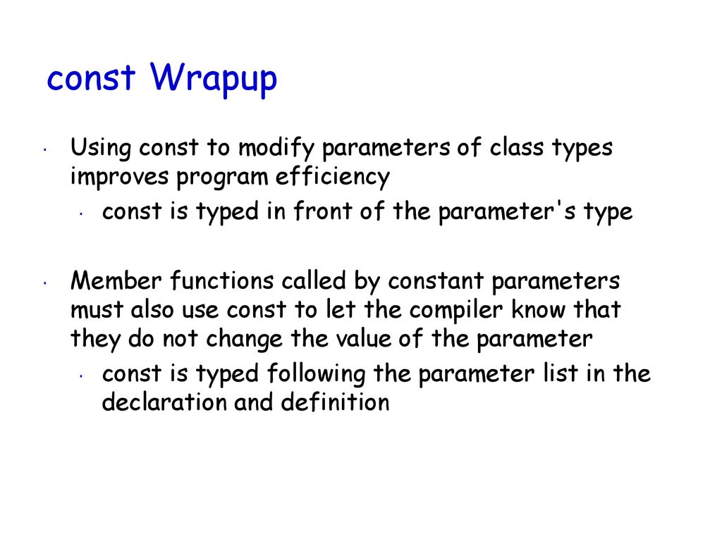 const Wrapup Using const to modify parameters of class types improves program efficiency. const is typed in front of the parameter s type.