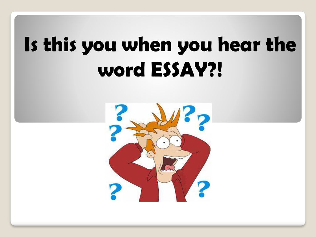 Is this you when you hear the word ESSAY !