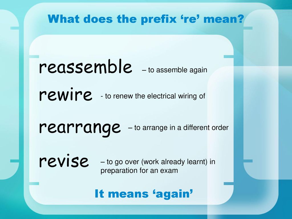 What does the prefix 're' mean? revise. rewire. reassemble. to as...