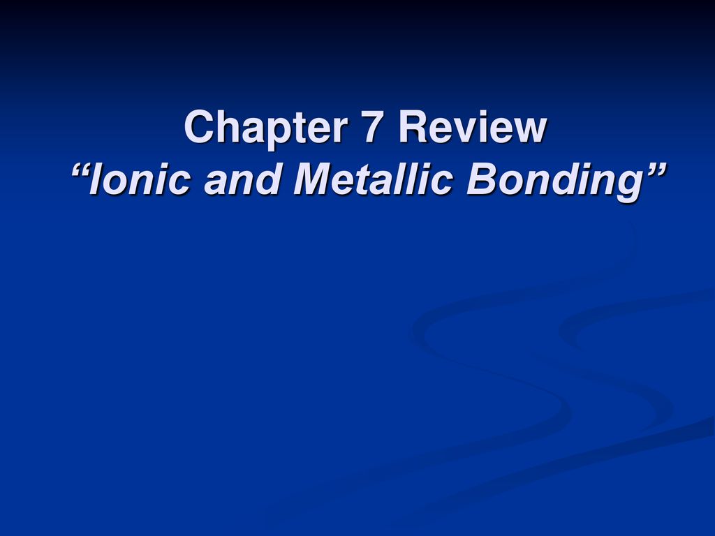 Chapter 7 Review “ionic And Metallic Bonding” Ppt Download